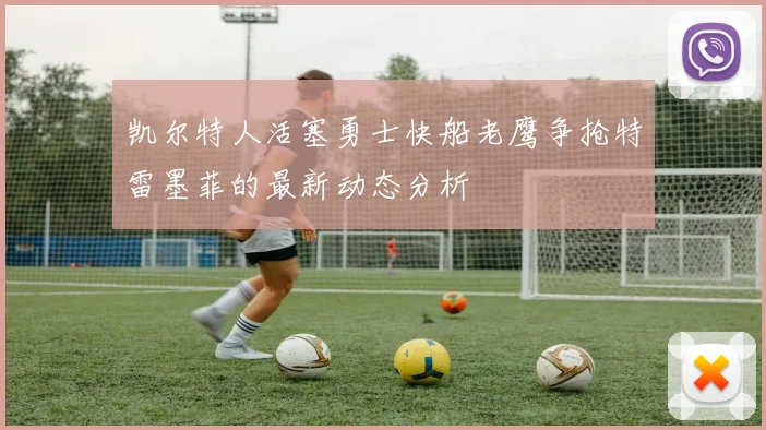凯尔特人活塞勇士快船老鹰争抢特雷墨菲的最新动态分析